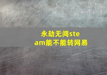 永劫无间steam能不能转网易