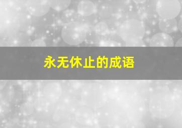 永无休止的成语