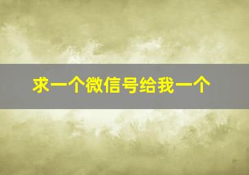 求一个微信号给我一个