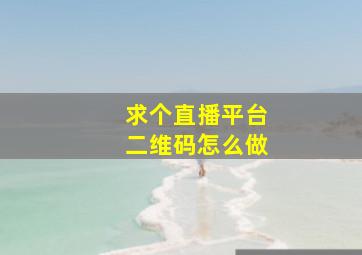 求个直播平台二维码怎么做