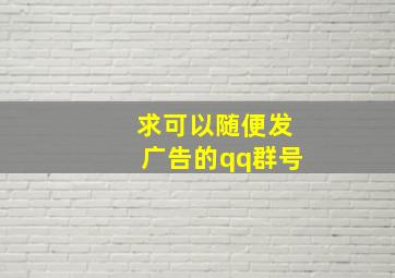 求可以随便发广告的qq群号