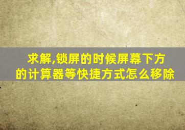 求解,锁屏的时候屏幕下方的计算器等快捷方式怎么移除