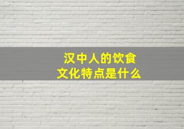 汉中人的饮食文化特点是什么