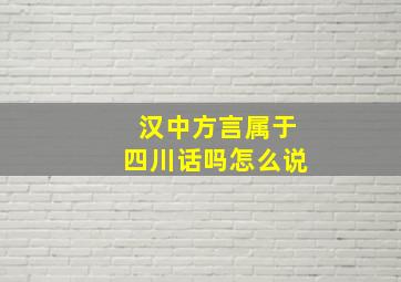 汉中方言属于四川话吗怎么说