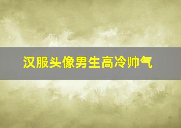 汉服头像男生高冷帅气