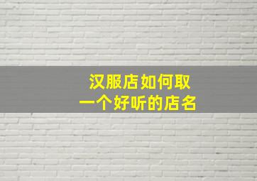 汉服店如何取一个好听的店名