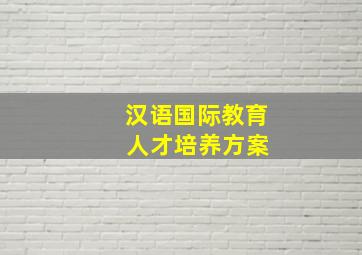 汉语国际教育 人才培养方案