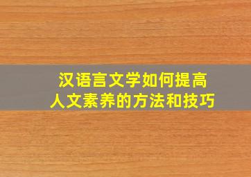 汉语言文学如何提高人文素养的方法和技巧