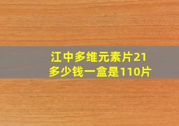 江中多维元素片21多少钱一盒是110片