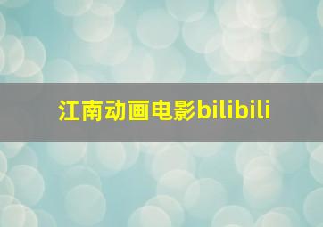 江南动画电影bilibili