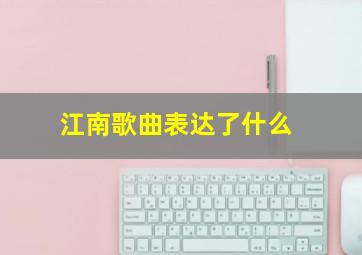 江南歌曲表达了什么