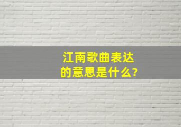 江南歌曲表达的意思是什么?