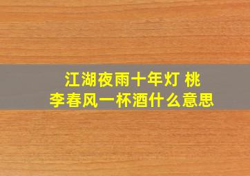 江湖夜雨十年灯 桃李春风一杯酒什么意思