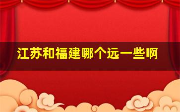 江苏和福建哪个远一些啊