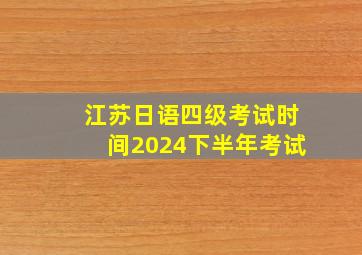 江苏日语四级考试时间2024下半年考试