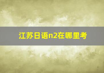 江苏日语n2在哪里考