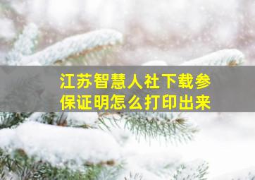 江苏智慧人社下载参保证明怎么打印出来