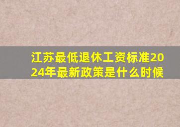 江苏最低退休工资标准2024年最新政策是什么时候