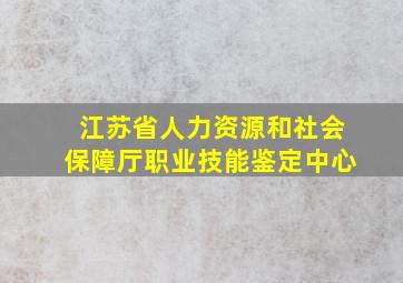 江苏省人力资源和社会保障厅职业技能鉴定中心