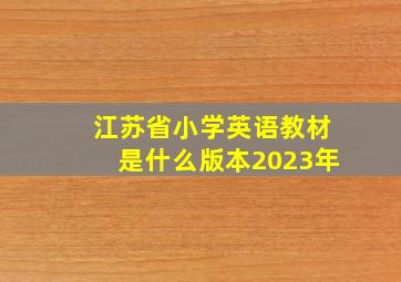 江苏省小学英语教材是什么版本2023年