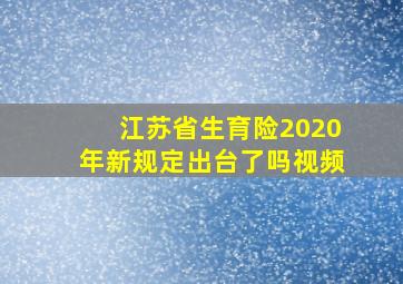 江苏省生育险2020年新规定出台了吗视频