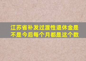 江苏省补发过渡性退休金是不是今后每个月都是这个数