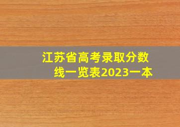 江苏省高考录取分数线一览表2023一本