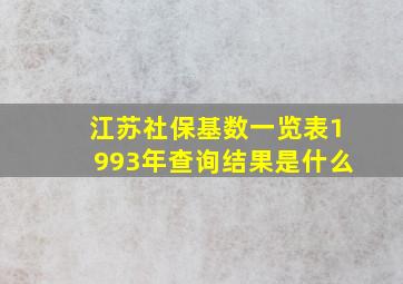 江苏社保基数一览表1993年查询结果是什么