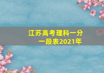 江苏高考理科一分一段表2021年