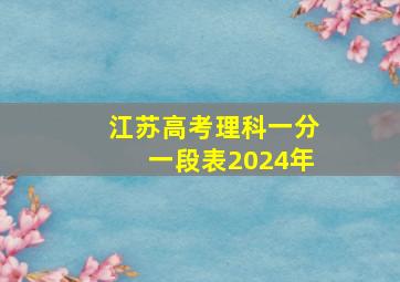 江苏高考理科一分一段表2024年