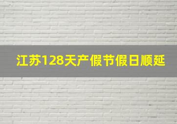 江苏128天产假节假日顺延