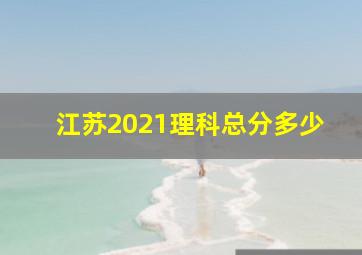 江苏2021理科总分多少