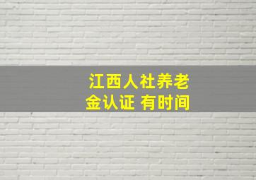 江西人社养老金认证 有时间