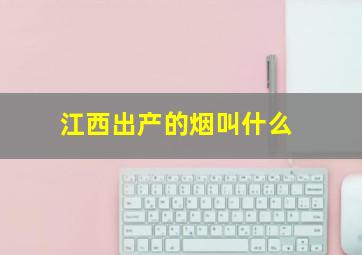 江西出产的烟叫什么