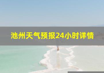 池州天气预报24小时详情