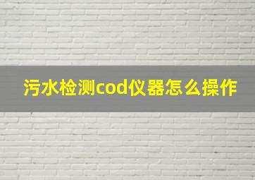 污水检测cod仪器怎么操作