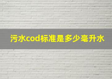 污水cod标准是多少毫升水