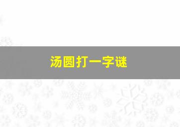 汤圆打一字谜