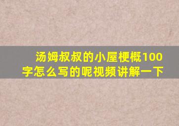 汤姆叔叔的小屋梗概100字怎么写的呢视频讲解一下