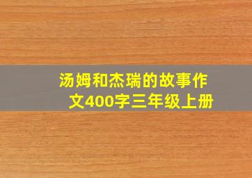 汤姆和杰瑞的故事作文400字三年级上册