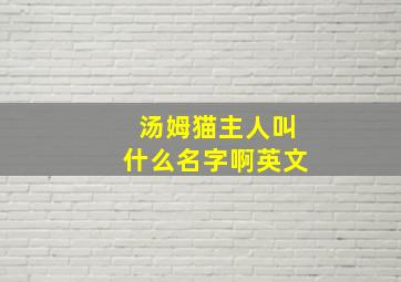 汤姆猫主人叫什么名字啊英文