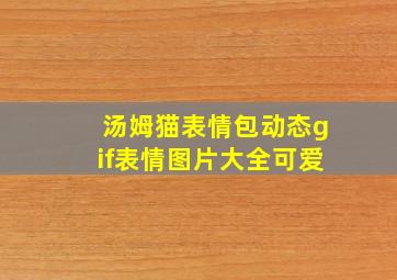 汤姆猫表情包动态gif表情图片大全可爱