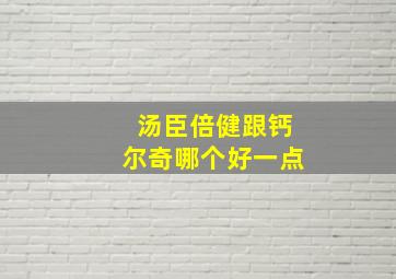 汤臣倍健跟钙尔奇哪个好一点