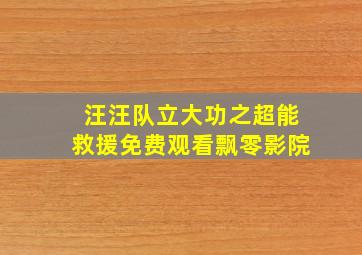 汪汪队立大功之超能救援免费观看飘零影院