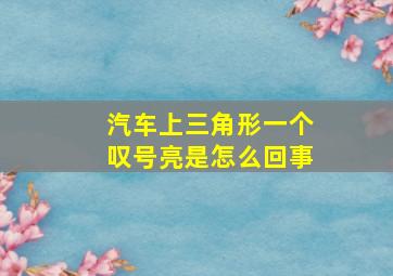 汽车上三角形一个叹号亮是怎么回事