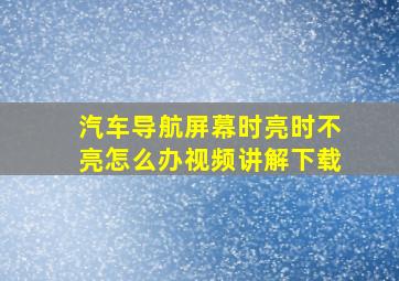 汽车导航屏幕时亮时不亮怎么办视频讲解下载