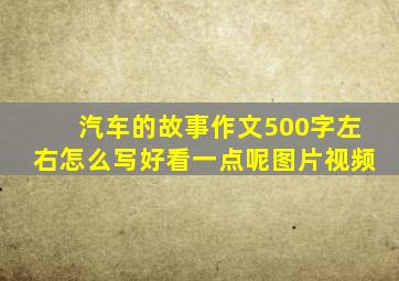 汽车的故事作文500字左右怎么写好看一点呢图片视频