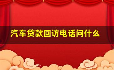 汽车贷款回访电话问什么