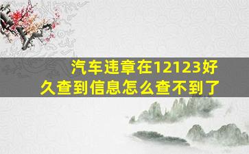 汽车违章在12123好久查到信息怎么查不到了