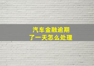 汽车金融逾期了一天怎么处理